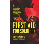 FM 21-11 First Aid for Soldiers: [Annotated] Emergency Combat Care, Trauma Response, and Life-Saving Battlefield Techniques