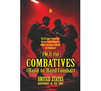 FM 21-150 Combatives (Hand-to-Hand Combat): [Annotated] The U.S. Army’s Proven Close-Quarters Combat Manual for Soldiers, Instructors & Martial-Arts Enthusiasts