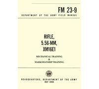 FM 23-9 Rifle 5.56-MM, XM16E1: Mechanical Training & Marksmanship Training