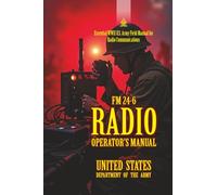 FM 24-6 Radio Operator’s Manual: [Annotated] Essential WWII U.S. Army Field Manual for Radio Communications
