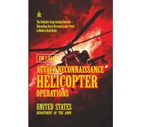 FM 3-04.126 Attack Reconnaissance Helicopter Operations: [Annotated] The Definitive Army Aviation Doctrine - Unleashing Attack Reconnaissance Power in Modern Battlefields