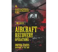 FM 3-04.513 Aircraft Recovery Operations: [Annotated] Essential U.S. Army Field Manual on Aviation Recovery Mission Doctrine & Procedures