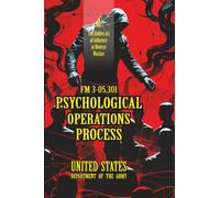FM 3-05.301 Psychological Operations Process: [Annotated] The Hidden Art of Influence in Modern Warfare