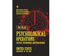 FM 3-05.301 Psychological Operations Tactics, Techniques, and Procedures: [Annotated] Military Influence & Strategy: Mastering Tactical Psychological Operations for Strategic Impact