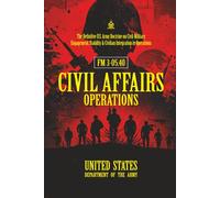 FM 3-05.40 Civil Affairs Operations: [Annotated] The Definitive U.S. Army Doctrine on Civil-Military Engagement, Stability & Civilian Integration in Operations