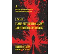 FM 3-11.11 Flame, Riot Control Agent, and Herbicide Operations: [Annotated] Critical Army Doctrine on Non-Lethal Warfare, Tactical Flame Use, and Vegetation Control