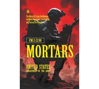 FM 3-22.90 Mortars: [Annotated] The Official U.S. Army Field Manual for Mortar Operations, Crew Training, and Tactical Fire Support