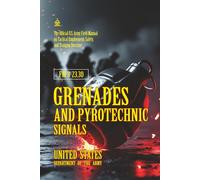 FM 3-23.30 Grenades and Pyrotechnic Signals: [Annotated] The Official U.S. Army Field Manual on Tactical Employment, Safety, and Training Doctrine