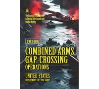 FM 3-90.12 Combined Arms Gap-Crossing Operations: [Annotated] The Essential U.S. Army Guide to Tactical River Assaults and Combat Mobility