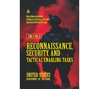 FM 3-90-2 Reconnaissance, Security, and Tactical Enabling Tasks: [Annotated] Master Modern Battlefield Intelligence, Protection, and Tactical Operations Used by the U.S. Army