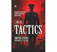 FM 3-90 Tactics: [Annotated] The Definitive U.S. Army Guide to Offensive and Defensive Warfare Strategy