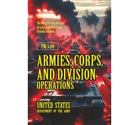 FM 3-94 Armies, Corps, and Division Operations: [Annotated] The Official U.S. Army Doctrine for Large-Scale Warfare and Strategic Command