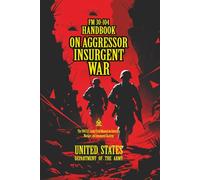 FM 30-104 Handbook on Aggressor Insurgent War: [Annotated] The 1967 U.S. Army Field Manual on Guerrilla Warfare and Insurgent Strategy