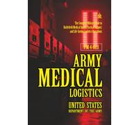 FM 4-02.1 Army Medical Logistics: [Annotated] Military Guide to Battlefield Medical Supply, Tactical Support, and Life-Saving Logistics Operations