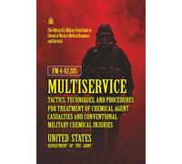 FM 4-02.285 Multiservice Tactics, Techniques, and Procedures for Treatment of Chemical Agent Casualties and Conventional Military Chemical Injuries: [Annotated]