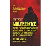 FM 4-02.285 Multiservice Tactics, Techniques, and Procedures for Treatment of Chemical Agent Casualties and Conventional Military Chemical Injuries: [Annotated]