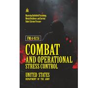 FM 4-02.51 Combat and Operational Stress Control: [Annotat] Mastering Battlefield Psychology, Mental Resilience, and Survival Under Extreme Pressure