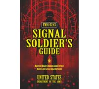 FM 6-02.43 Signal Soldier's Guide: [Annotated] Mastering Military Communications, Network Warfare, and Tactical Signal Operations