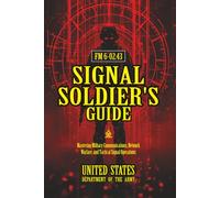 FM 6-02.43 Signal Soldier's Guide: [Annotated] Mastering Military Communications, Network Warfare, and Tactical Signal Operations