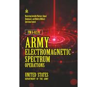 FM 6-02.70 Army Electromagnetic Spectrum Operations: [Annotated] Mastering Invisible Warfare, Signal Dominance, and Modern Military Spectrum Control