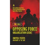 FM 7-100.4 Opposing Force Organization Guide: [Annotated] Mastering Modern Enemy Tactics, Structure, and Battlefield Strategy for Realistic Military Simulation
