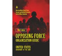 FM 7-100.4 Opposing Force Organization Guide: [Annotated] Mastering Modern Enemy Tactics, Structure, and Battlefield Strategy for Realistic Military Simulation