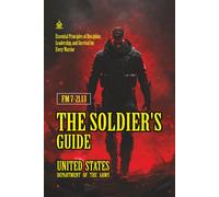 FM 7-21.13 The Soldier's Guide: [Annotated] Essential Principles of Discipline, Leadership, and Survival for Every Warrior