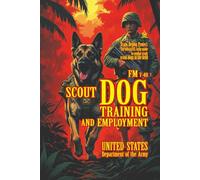 FM 7-40 Scout Dog Training and Employment: [Annotated] The Official U.S. Army Manual on Tactical Canine Deployment