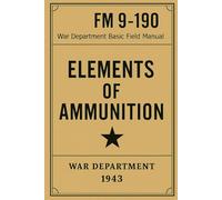 FM 9-190: Elements of Ammunition: U.S. War Department Field Manual (1943 WWII Reprint)