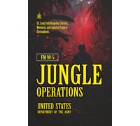 FM 90-5 Jungle Operations: [Annotated] U.S. Army Field Manual for Survival, Movement, and Combat in Tropical Environments