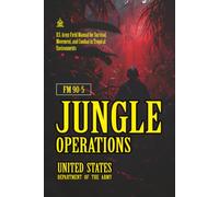 FM 90-5 Jungle Operations: [Annotated] U.S. Army Field Manual for Survival, Movement, and Combat in Tropical Environments