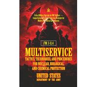 FM3-11.4 Multiservice Tactics, Techniques, and Procedures for Nuclear, Biological, and Chemical Protection: [Annotaed]