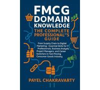 FMCG Domain Knowledge: Complete Professional's Guide: From Supply Chain to Digital Marketing - Essential Skills for IT Professionals, Business Analysts, Project Managers, and Career Switchers in F