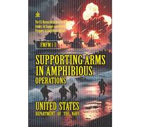 FMFM 1-7 Supporting Arms in Amphibious Operations: [Annotated] The U.S. Marine Corps Doctrine of Naval Gunfire, Air Support, and Battlefield Firepower ... Force Manual Official Doctrine Library)