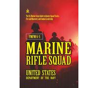 FMFM 6-5 Marine Rifle Squad: [Annotated] The U.S. Marine Corps Guide to Infantry Squad Tactics, Fire and Maneuver, and Combat Leadership (FMFM - Fleet Marine Force Manual Official Doctrine Library)