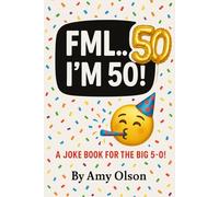 FML... I'm 50!: 101 Brutally Honest Birthday Jokes for the Big 5-0!: 1 (101 Brutally Honest Jokes)