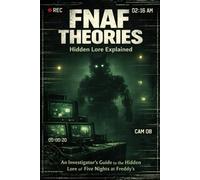FNAF Theories: An Investigator’s Guide to the Hidden Lore of Five Nights at Freddy’s