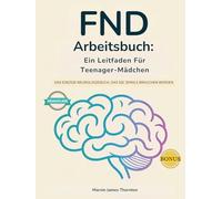 FND Arbeitsbuch: Ein Leitfaden Für Teenager-Mädchen: Das Einzige Neurologiebuch, Das Sie Jemals Brauchen Werden