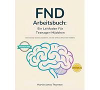 FND Arbeitsbuch: Ein Leitfaden Für Teenager-Mädchen: Das Einzige Neurologiebuch, Das Sie Jemals Brauchen Werden