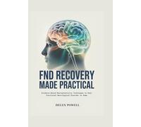 FND ECOVERY MADE PRACTICAL: Simple, Evidence-Based Neuroplasticity Techniques to Heal Functional Neurological Disorder at Home