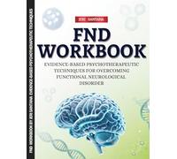 FND Workbook: Evidence-Based Psychotherapeutic Techniques for Overcoming Functional Neurological Disorder