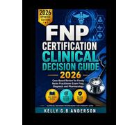 FNP CERTIFICATION CLINICAL DECISION GUIDE 2026: Case-Based Review for Family Nurse Practitioner Exam Prep, Diagnosis and Pharmacology
