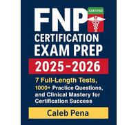 FNP Certification Exam Prep 2025-2026: 7 Full-Length Tests, 1000+ Practice Questions, and Clinical Mastery for Certification Success