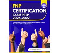 FNP Certification Exam Prep 2026-2027: Family Nurse Practitioners Board Exam Review with Practice Questions and Answer Explanations