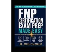 FNP Certification Exam Prep Made Easy: 3,500+ Board-Style Practice Questions with Rationales, Disease Management, Pharmacology, and Primary Care ... AANP and ANCC Boards on the First Attempt