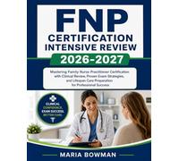 FNP Certification Intensive Review 2026-2027: Mastering Family Nurse Practitioner Certification with Clinical Review, Proven Exam Strategies, and Lifespan Care Preparation for Professional Success