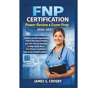 FNP Certification Power Review & Exam Prep 2026-2027: Concise Concept Explanations, Clinical Reasoning Strategies, and 150+ Practice Questions to Help ... (Crosby Certification Success Series)