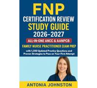 FNP Certification Review Study Guide 2026-2027: All-In-One ANCC & AANPCB Family Nurse Practitioner Exam Prep with 1,250 Updated Practice Questions and Proven Strategies to Pass on Your First Attempt