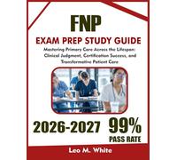 FNP Study Guide 2026-2027: Mastering Primary Care Across the Lifespan, Clinical Judgment, Certification Success, and Transformative Patient Care