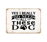 FNYUVNFAF Funny Pet Sign Yes I Really Need All These Dogs Retro Wall Decor for Home Cafe Man Cave Wall-Art Dog Mom Dad Gift Idea Tin Sign (8 X 12 inch)